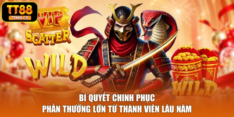 Bí quyết chinh phục phần thưởng lớn từ thành viên lâu năm