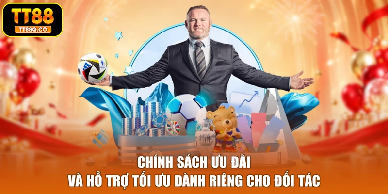 Chính sách ưu đãi và hỗ trợ tối ưu dành riêng cho đối tác