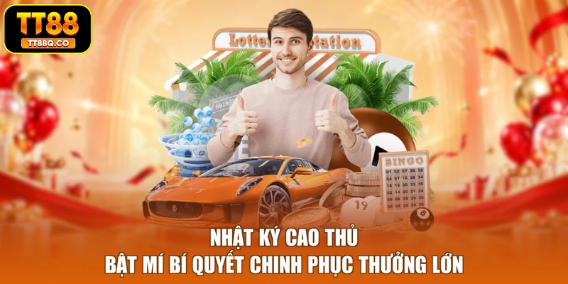 Nhật ký cao thủ bật mí bí quyết chinh phục thưởng lớn